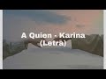 A Quien - Karina (Letra)