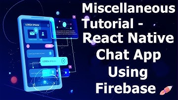 Miscellaneous Tutorial(Fixing Bugs & UI) - React Native Chat App using Firebase Realtime Database