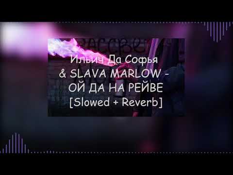Ильич Да Софья & SLAVA MARLOW - ОЙ ДА НА РЕЙВЕ [Slowed + Reverb]