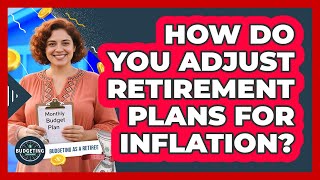 How Do You Adjust Retirement Plans For Inflation?