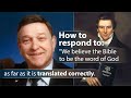 How to respond to &quot;We believe the Bible to be the word of God as far as it is translated correctly.&quot;