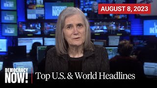 Top U.S. \& World Headlines — August 8, 2023