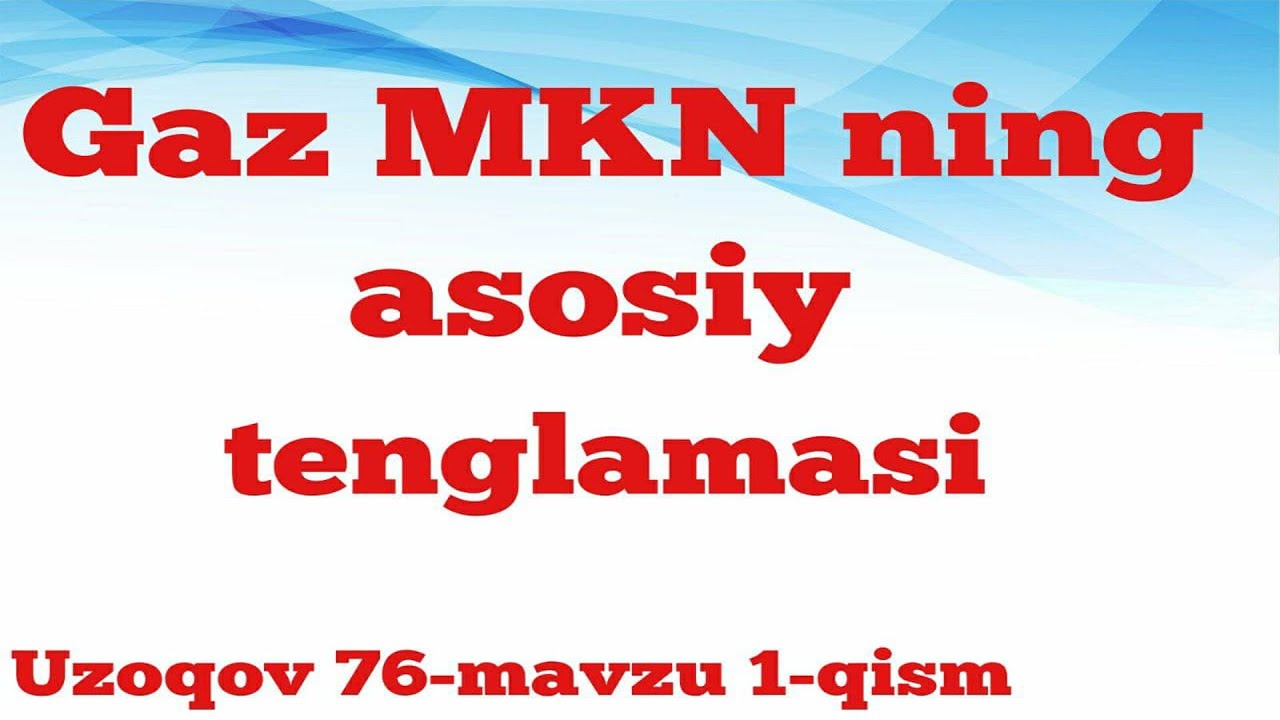 IDEAL GAZ. Gaz MKN ning asosiy tenglamasi. Uzoqov to'plami 76-mavzu 1-qism