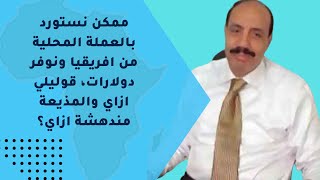 ممكن نستورد بالعملة المحلية من افريقيا ونوفر دولارات، قوليلي ازاي والمذيعة مندهشة ازاي؟