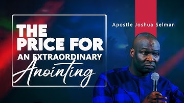 THE PRICE FOR EXTRAORDINARY ANOINTING - APOSTLE JOSHUA SELMAN 2022