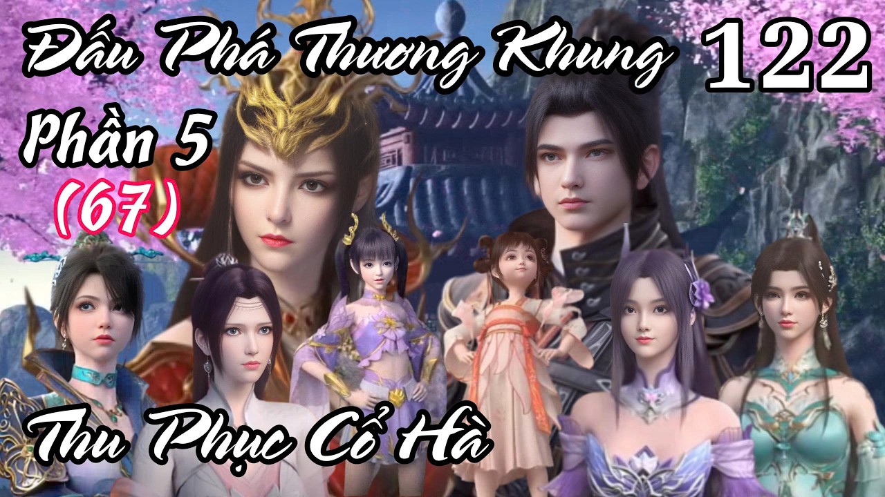 Đấu Phá Thương Khung Phần 5 ( 67 ) Tập 122 Thuyết Minh | Thu Phục Cổ Hà