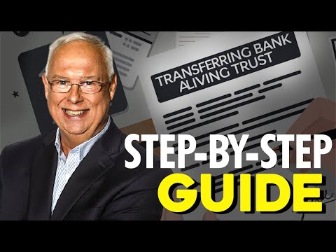 How to Transfer Your Bank Accounts into a Living Trust: A Step by Step Guide