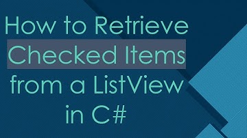 How to Retrieve Checked Items from a ListView in C#
