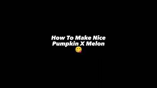 How To Make A Nice Pumpkin X Melon 🥵