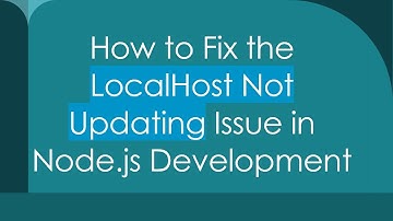 How to Fix the LocalHost Not Updating Issue in Node.js Development