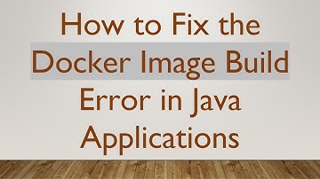 How to Fix the Docker Image Build Error in Java Applications