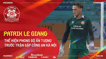 Phong độ ấn tượng của Patrik Le Giang trước trận gặp Công An Hà Nội