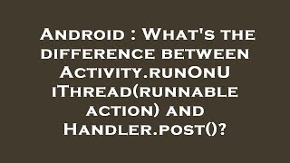 Android : What's the difference between Activity.runOnUiThread(runnable action) and Handler.post()