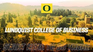 Start Here To Go There: The Lundquist College of Business