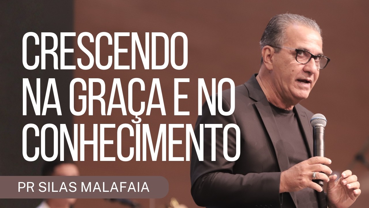 PR SILAS MALAFAIA I CRESCENDO NA GRAÇA E NO CONHECIMENTO