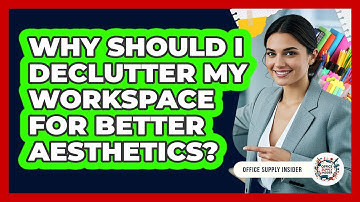 Why Should I Declutter My Workspace For Better Aesthetics? - Office Supply Insider