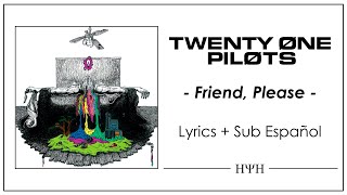 Twenty One Pilots - Friend, Please (Lyrics + Sub Español)