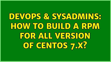 DevOps & SysAdmins: How to build a RPM for all version of Centos 7.X? (3 Solutions!!)