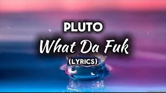 Pluto - What Da Fuk ( lyrics ) Pluto - What Da Fuk ( lyrics )