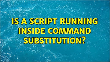 Unix & Linux: Is a script running inside command substitution? (2 Solutions!!)