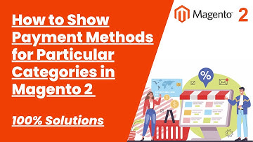 100% Solutions | How to Show Payment Methods for Particular Categories in Magento 2