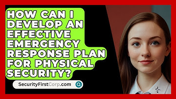 How Can I Develop an Effective Emergency Response Plan for Physical Security?