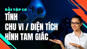 #4 Tính chu vi diện tích hình tam giác phần 2 | Bài tập C#