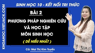 Sinh học 10 Bài 2: Phương pháp nghiên cứu học tập môn Sinh học - trang 12, 17 | Kết nối tri thức