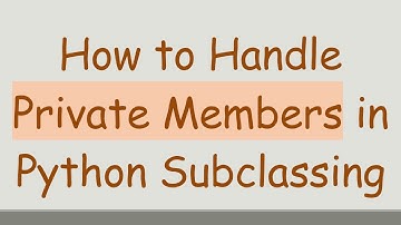 How to Handle Private Members in Python Subclassing