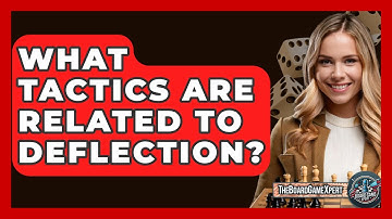 What Tactics Are Related To Deflection? - The Board Game Xpert