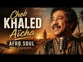 Cheb Khaled Aicha Afro Soul Version 
