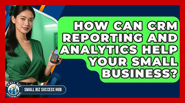 How Can CRM Reporting And Analytics Help Your Small Business? - Small Biz Success Hub