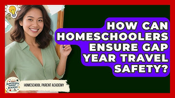 How Can Homeschoolers Ensure Gap Year Travel Safety? - Homeschool Parent Academy