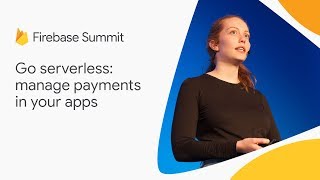 Go serverless: manage payments in your apps (Firebase Summit 2018)
