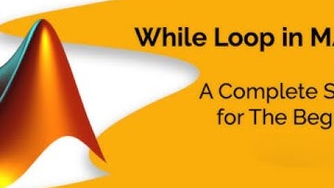 While Loop in MATLAB  A Complete Solution for The Beginners