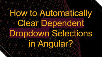 How to Automatically Clear Dependent Dropdown Selections in Angular?
