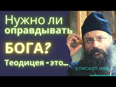 Нужно ли оправдывать БОГА? Что такое теодицея? епископ Иов