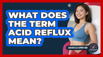 What Does The Term Acid Reflux Mean?