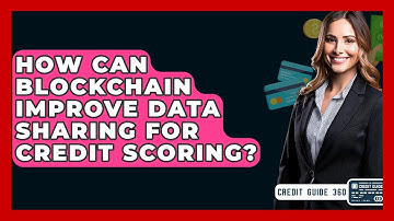 How Can Blockchain Improve Data Sharing For Credit Scoring? - CreditGuide360.com