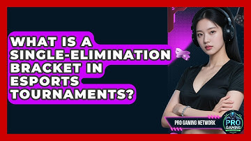 What Is A Single-Elimination Bracket In Esports Tournaments? - Pro Gaming Network