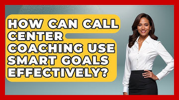 How Can Call Center Coaching Use SMART Goals Effectively? - Call Center Pro Strategies