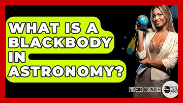What Is A Blackbody In Astronomy? - Physics Frontier