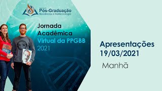 Apresentação dos projetos do PPGBB - Jornada Acadêmica  - 19/03/21 Manhã