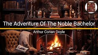 The Adventure Of The Noble Bachelor - Arthur Conan Doyle