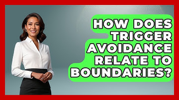 How Does Trigger Avoidance Relate To Boundaries? - Cognitive Therapy Hub
