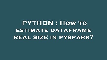 PYTHON : How to estimate dataframe real size in pyspark?