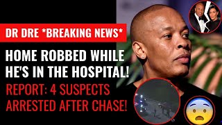 Breaking News!! Dr Dre's Home Robbed While He is In The Hospital!! 4 Suspects Arrested After Chase!