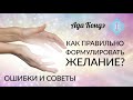 КАК ПРАВИЛЬНО СФОРМУЛИРОВАТЬ ЖЕЛАНИЕ? Ошибки и советы. Ада Кондэ