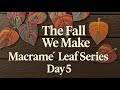 The Fall We Make — Macramé Leaf Series — Day 5