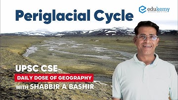 Periglacial Cycle | Daily dose of Geography with Shabbir Sir | UPSC CSE | Edukemy